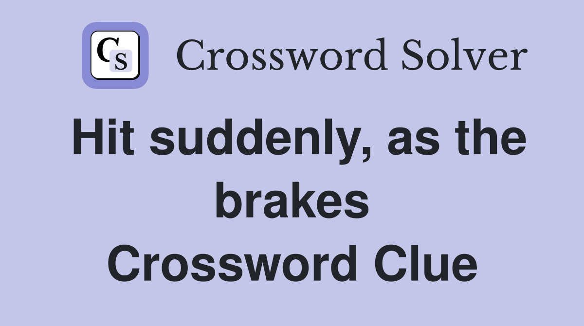 Hit suddenly, as the brakes Crossword Clue