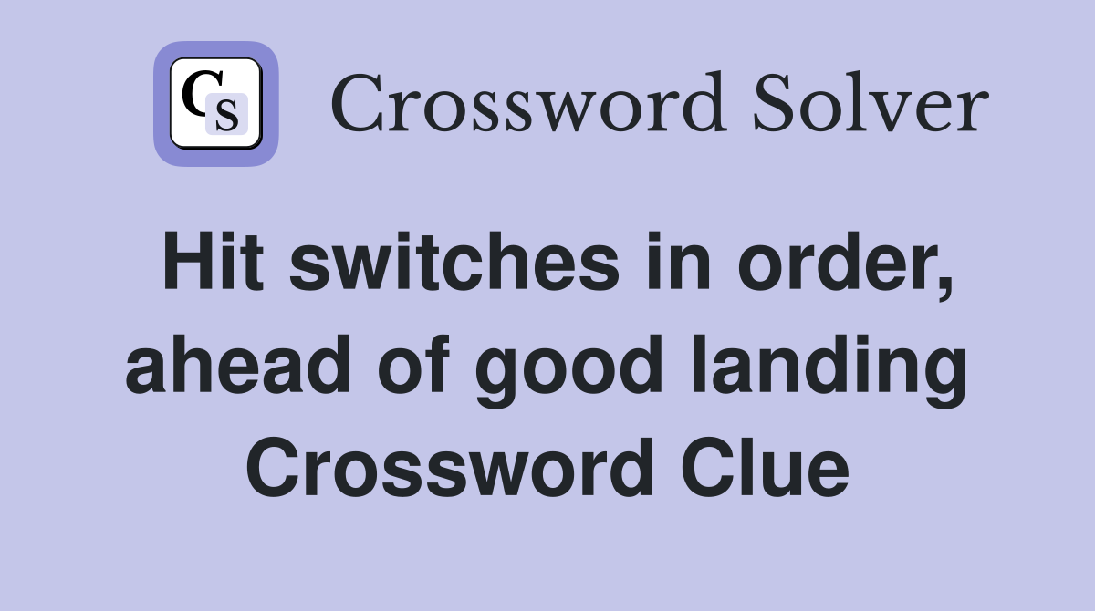 Hit switches in order, ahead of good landing Crossword Clue