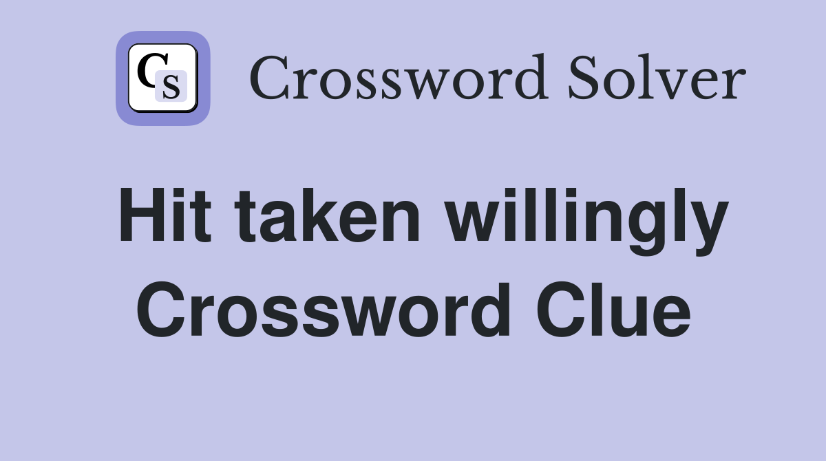 Hit taken willingly Crossword Clue