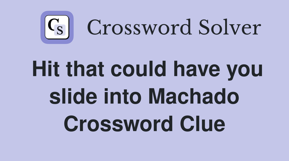 Hit that could have you slide into Machado Crossword Clue