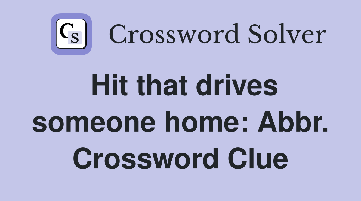 Hit that drives someone home: Abbr. Crossword Clue