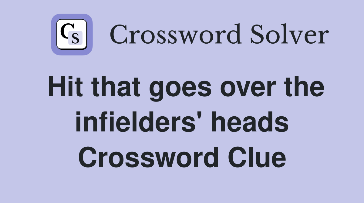 Hit that goes over the infielders' heads Crossword Clue