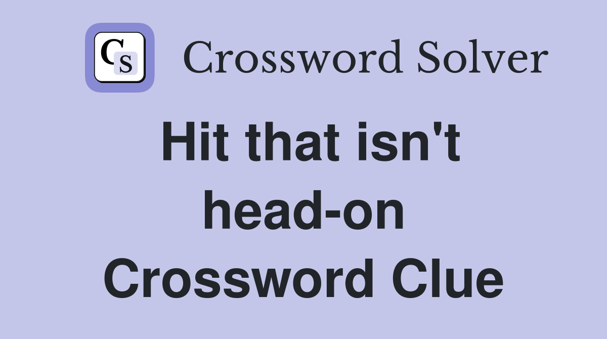 Hit that isn't head-on Crossword Clue