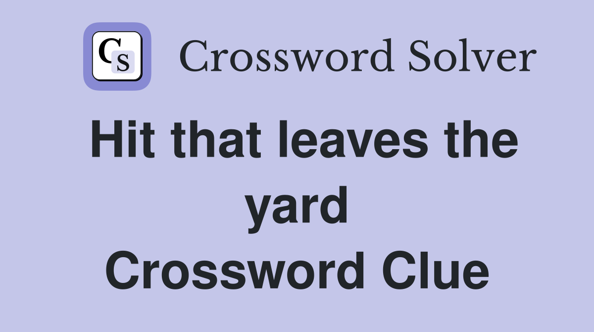 Hit that leaves the yard Crossword Clue