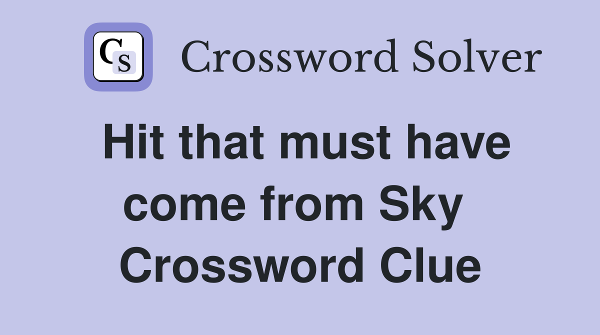 Hit that must have come from Sky  Crossword Clue