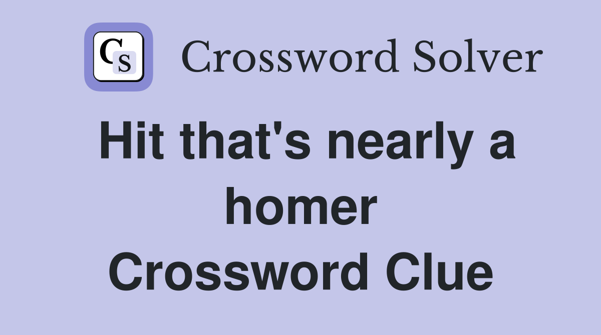 Hit that's nearly a homer Crossword Clue