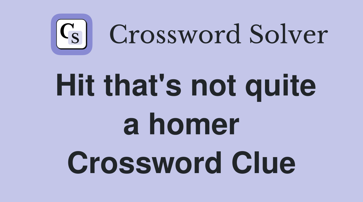 Hit that's not quite a homer Crossword Clue