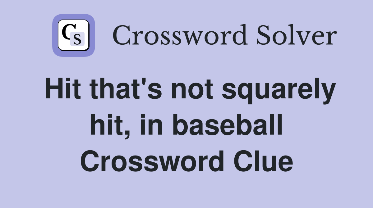 Hit that's not squarely hit, in baseball Crossword Clue