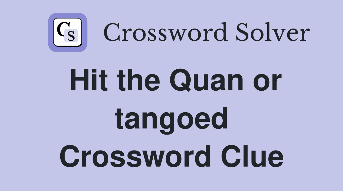 Hit the Quan or tangoed Crossword Clue