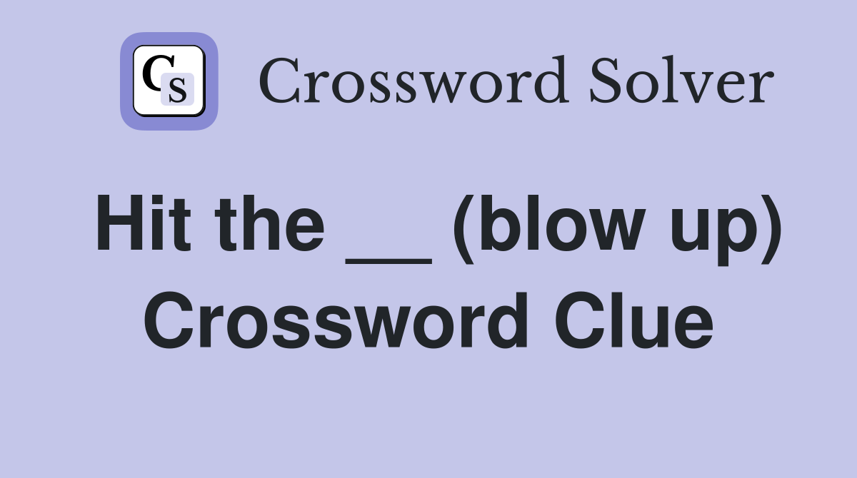 Hit the __ (blow up) Crossword Clue
