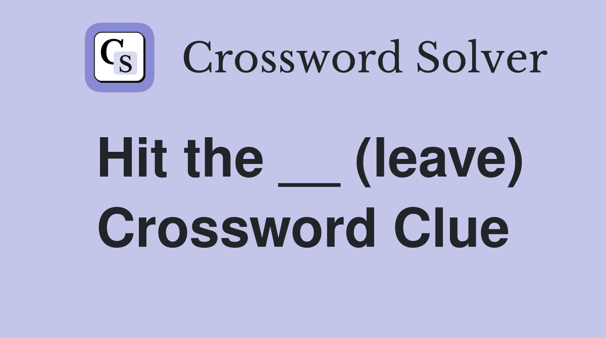 Hit the __ (leave) Crossword Clue