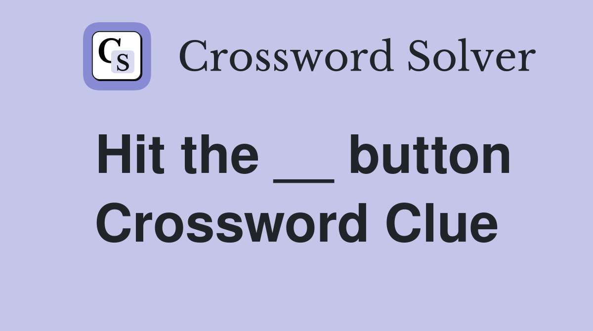 Hit the __ button Crossword Clue