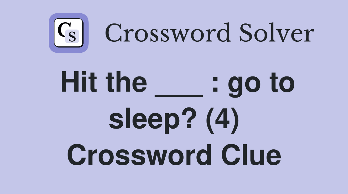Hit the ___ : go to sleep? (4) Crossword Clue