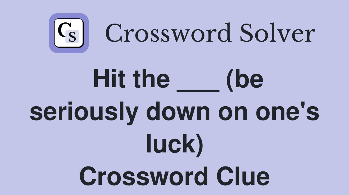 Hit the ___ (be seriously down on one's luck) Crossword Clue