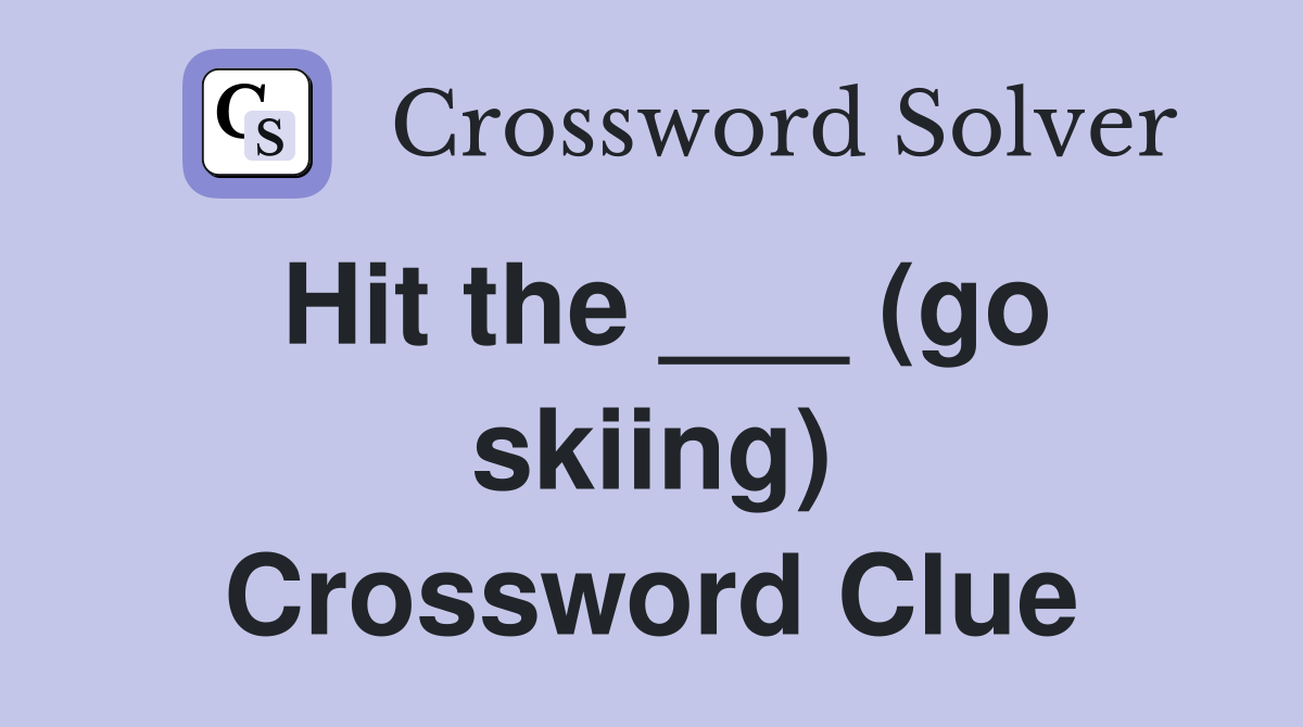 Hit the ___ (go skiing) Crossword Clue