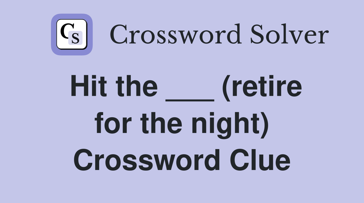 Hit the ___ (retire for the night) Crossword Clue