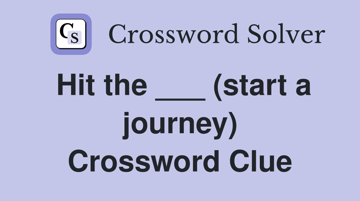 Hit the ___ (start a journey) Crossword Clue