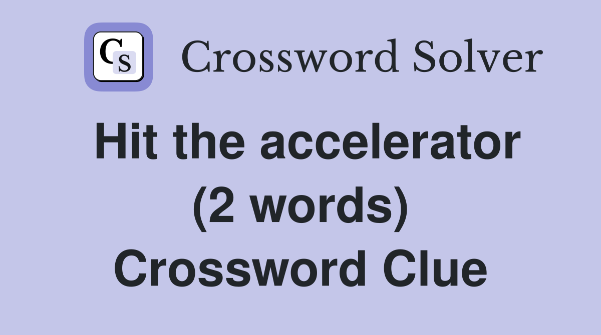 Hit the accelerator (2 words) Crossword Clue
