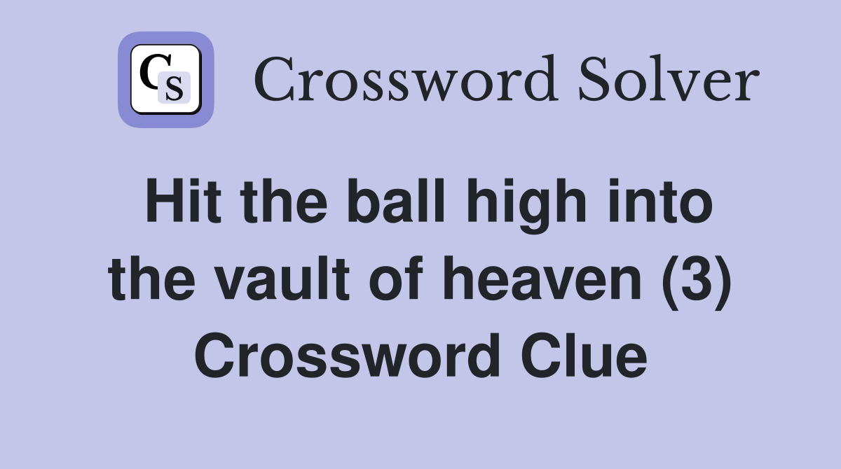 Hit the ball high into the vault of heaven (3) Crossword Clue