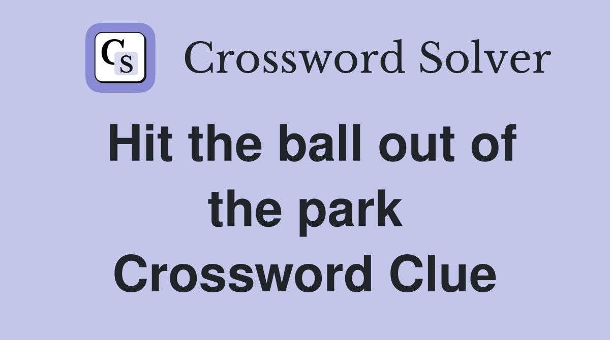 Hit the ball out of the park Crossword Clue