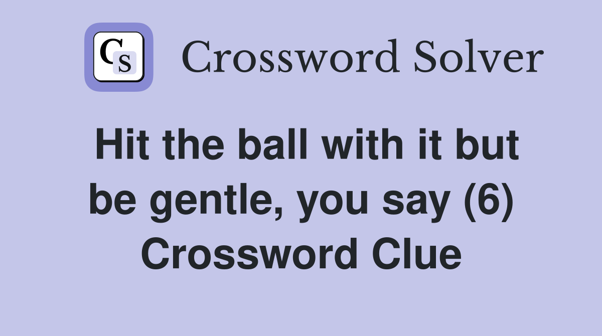 Hit the ball with it but be gentle, you say (6) Crossword Clue