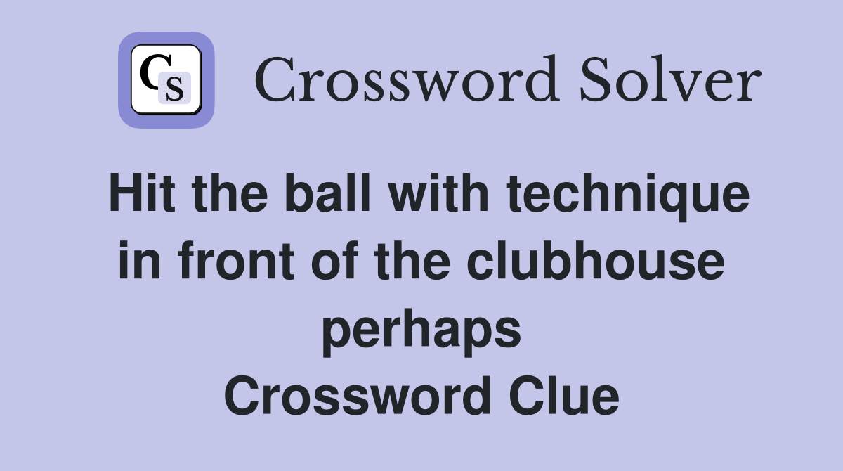 Hit the ball with technique in front of the clubhouse perhaps Crossword Clue