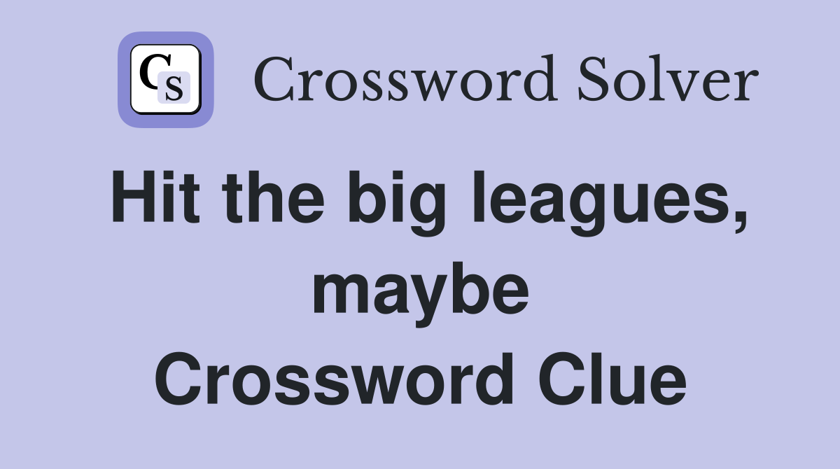 Hit the big leagues, maybe Crossword Clue