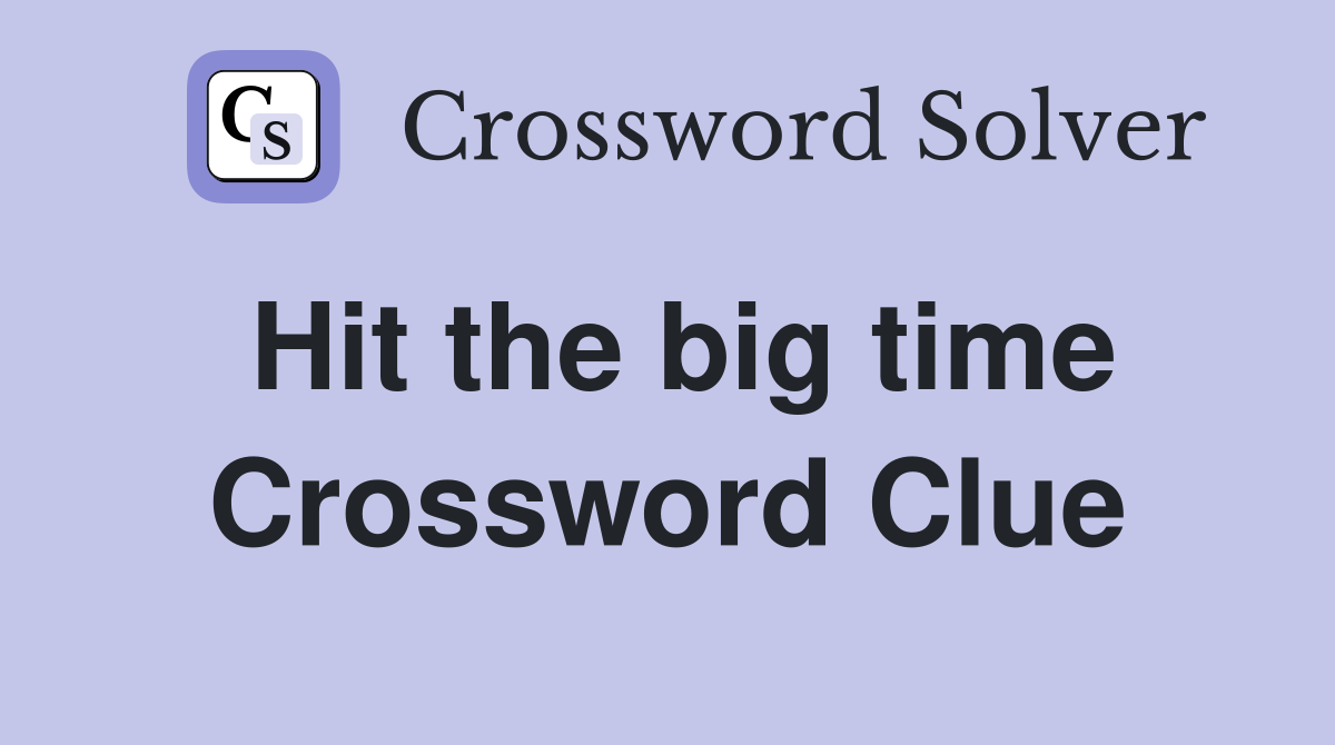 Hit the big time Crossword Clue