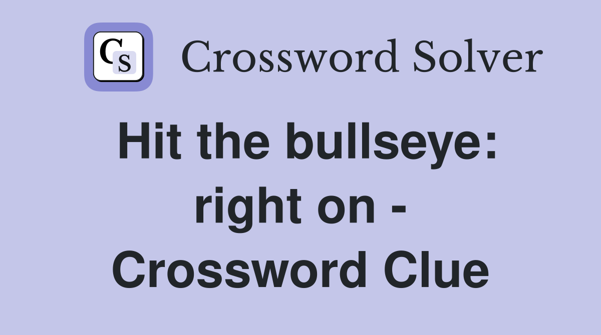 Hit the bullseye: right on - Crossword Clue