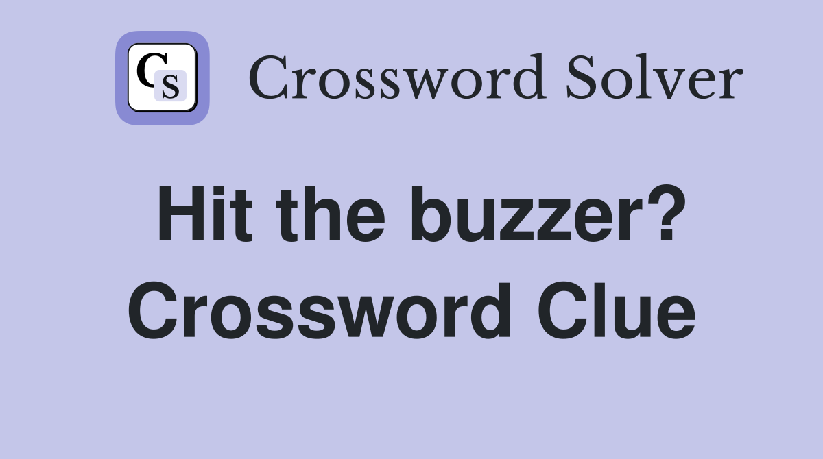 Hit the buzzer? Crossword Clue