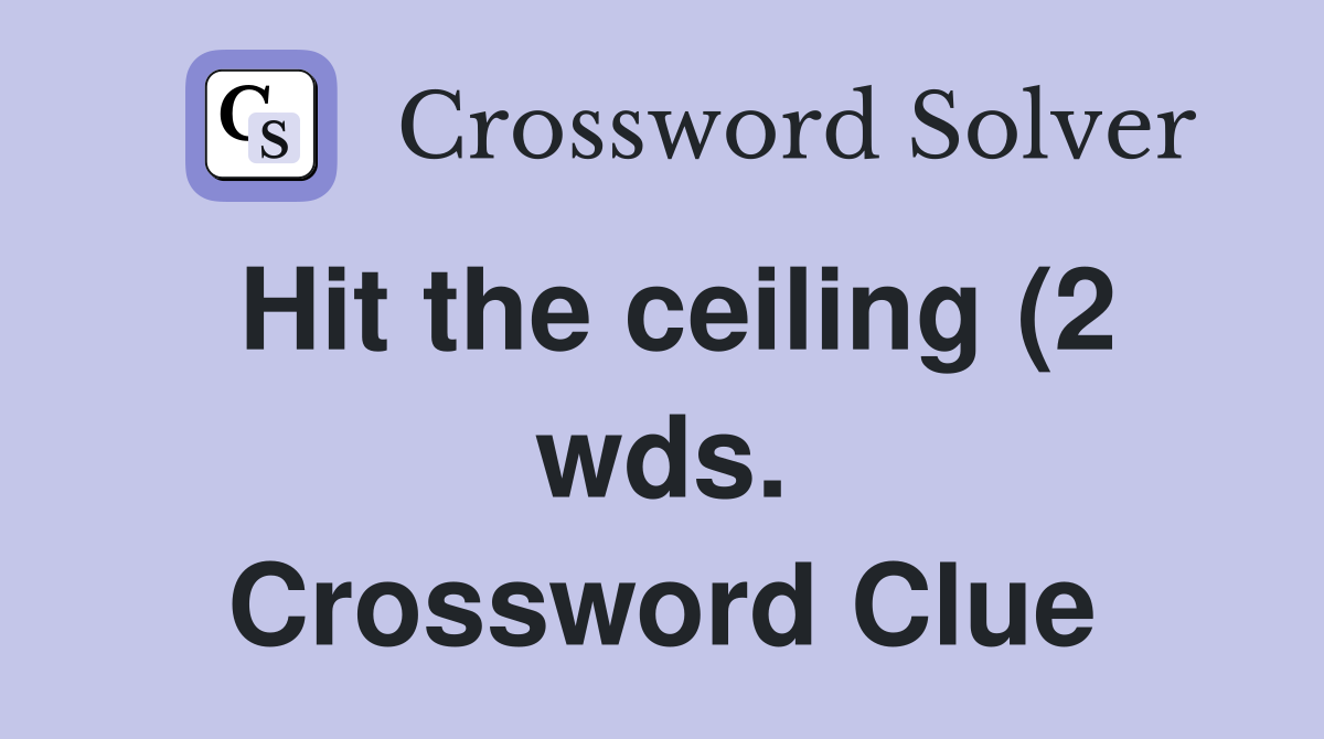 Hit the ceiling (2 wds ) Crossword Clue Answers Crossword Solver Hit the ceiling (2 wds ) Crossword Clue Answers Crossword Solver