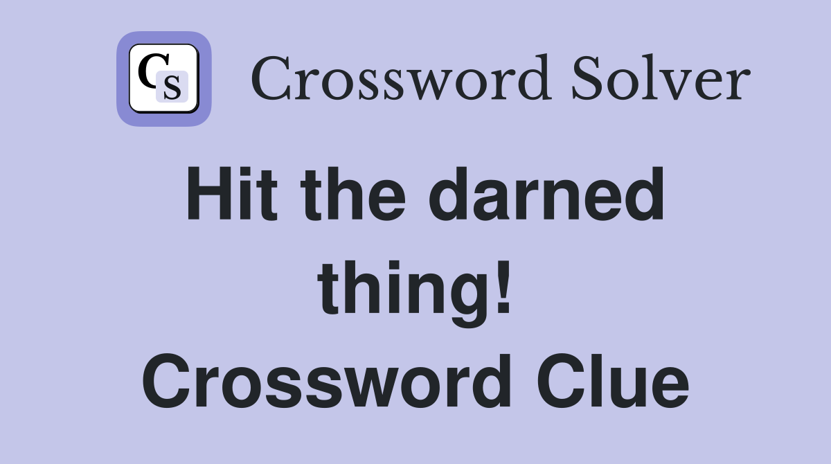 Hit the darned thing! Crossword Clue
