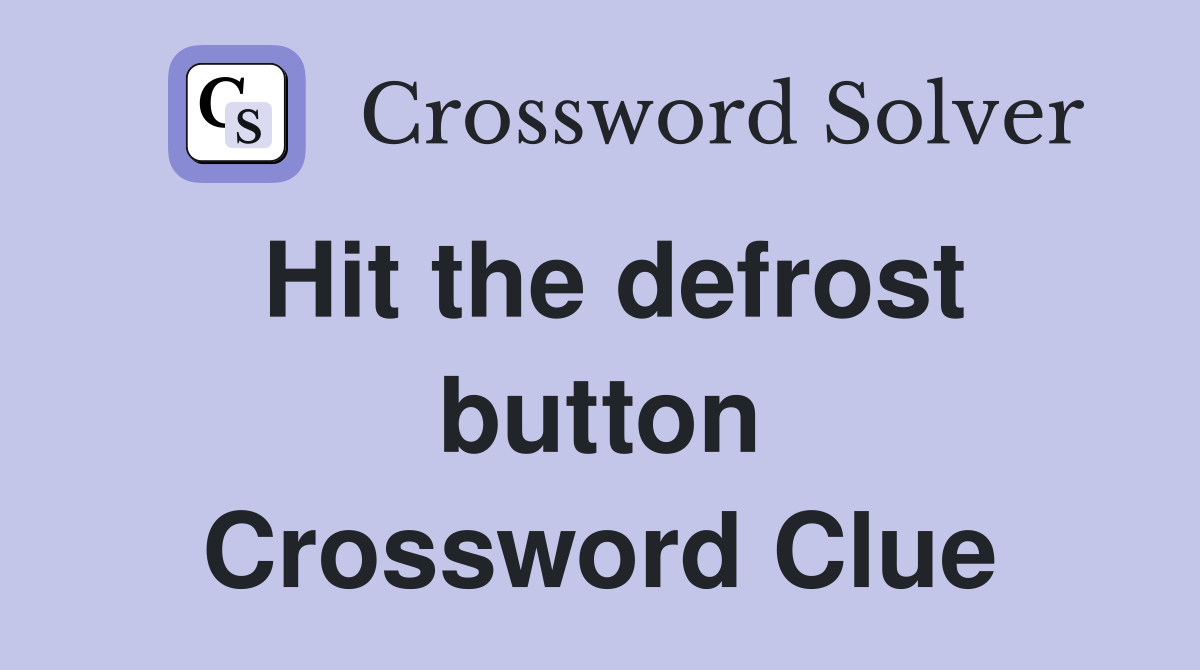 Hit the defrost button Crossword Clue
