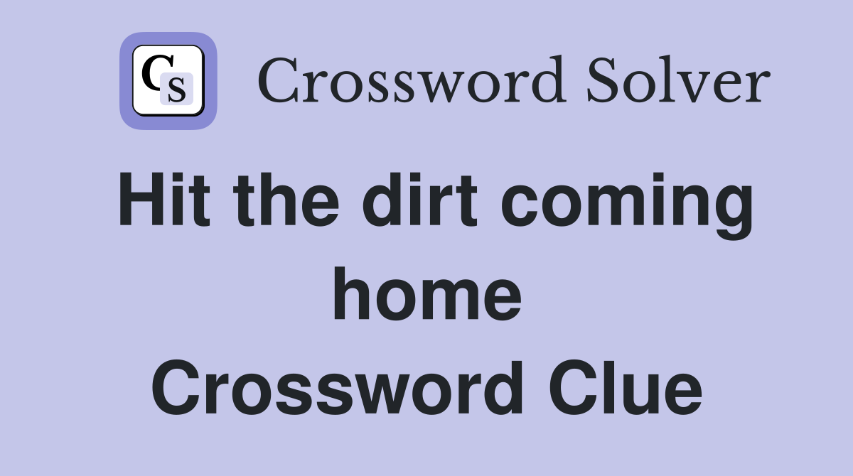 Hit the dirt coming home Crossword Clue