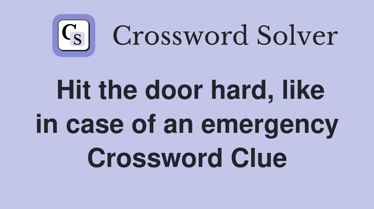 Hit the door hard, like in case of an emergency Crossword Clue