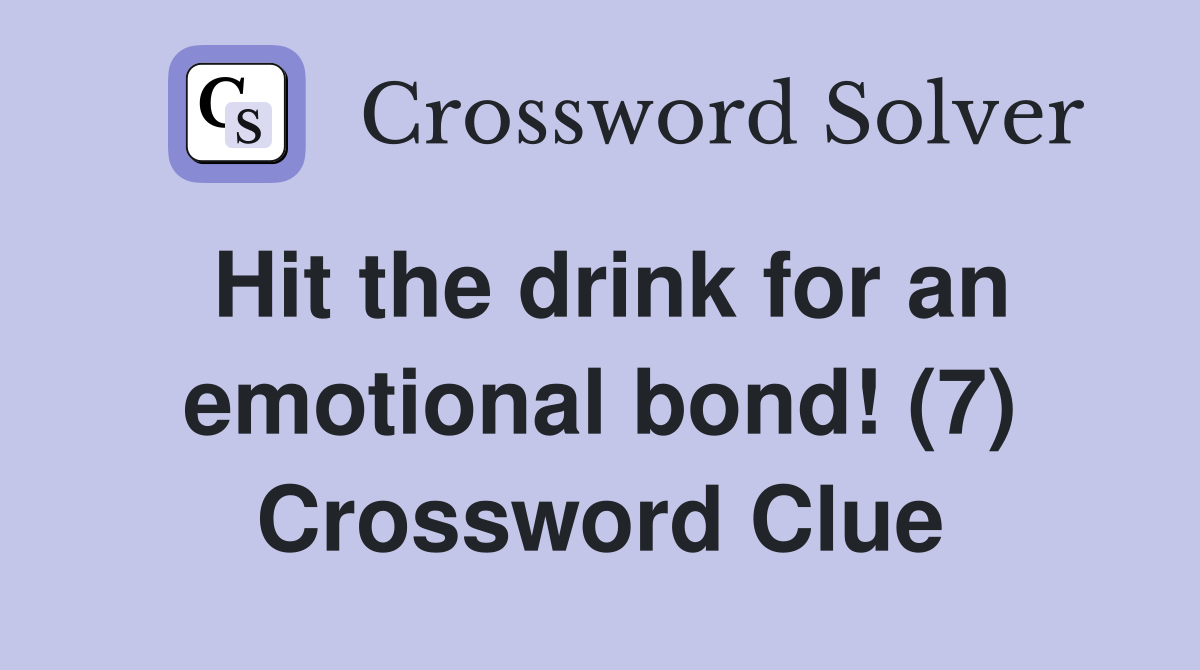 Hit the drink for an emotional bond! (7) Crossword Clue