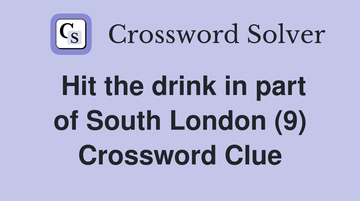 Hit the drink in part of South London (9) Crossword Clue