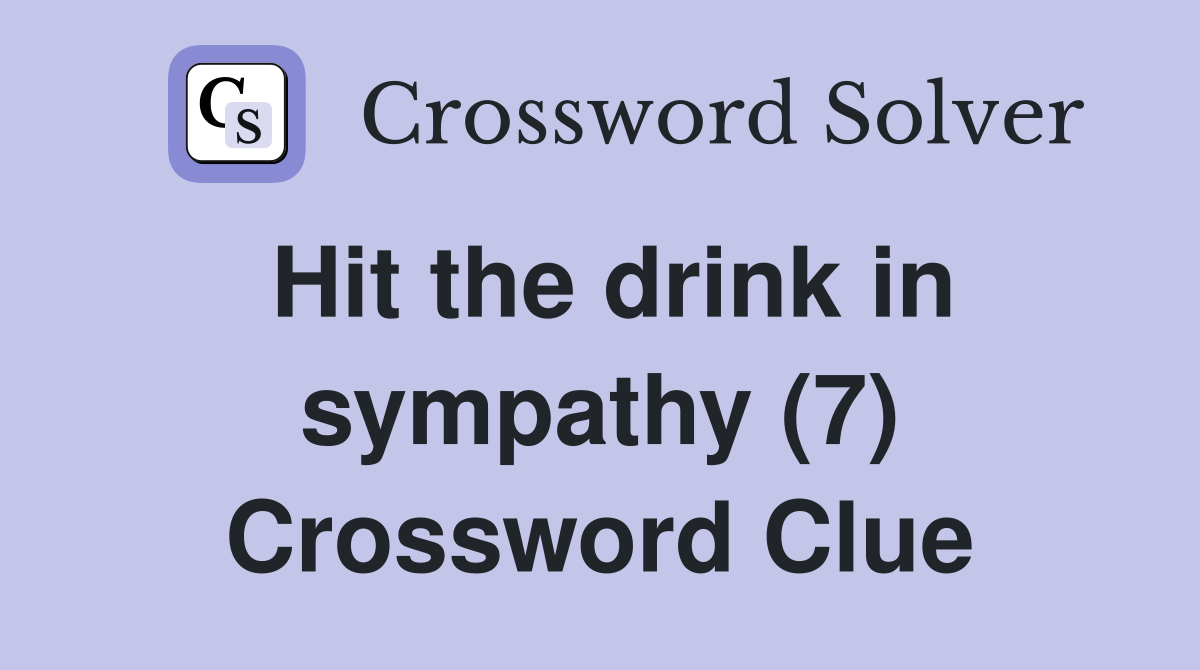 Hit the drink in sympathy (7) Crossword Clue