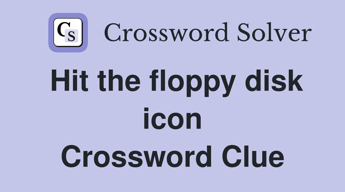 Hit the floppy disk icon Crossword Clue