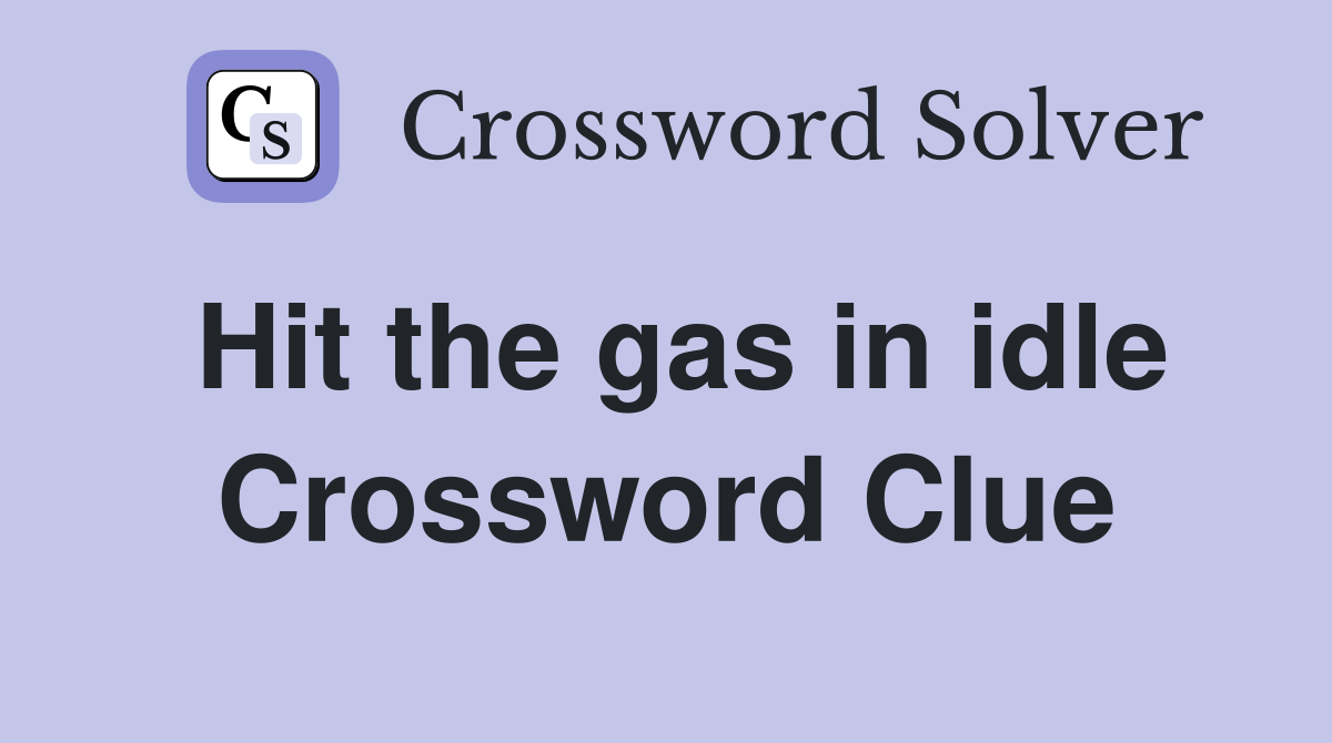 Hit the gas in idle Crossword Clue