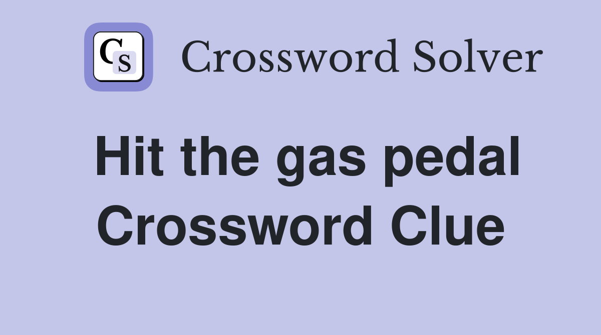 Hit the gas pedal Crossword Clue