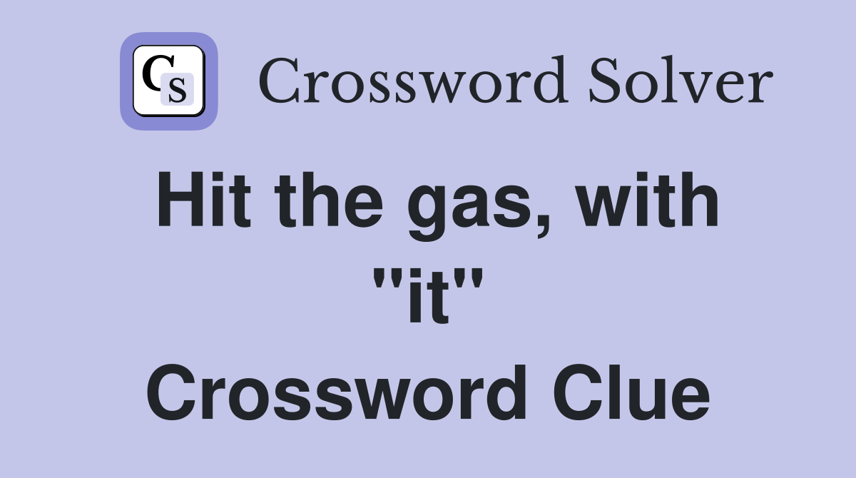 Hit the gas, with "it" Crossword Clue
