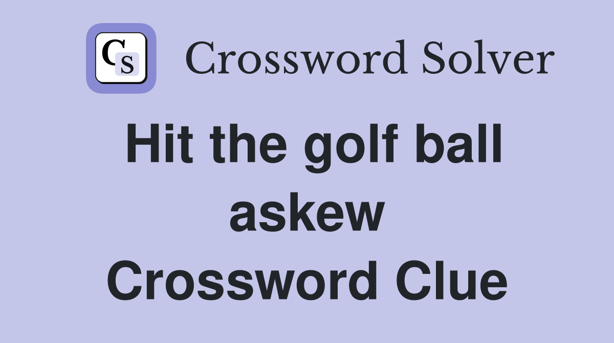Hit the golf ball askew Crossword Clue