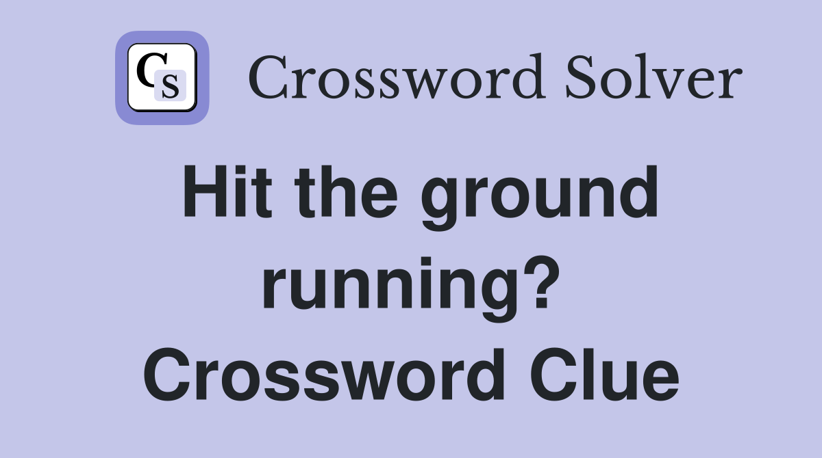 Hit the ground running? Crossword Clue