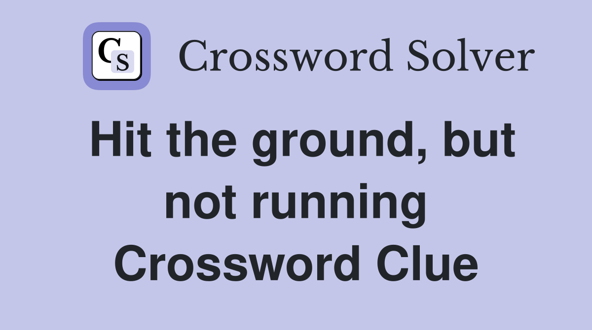 Hit the ground, but not running Crossword Clue