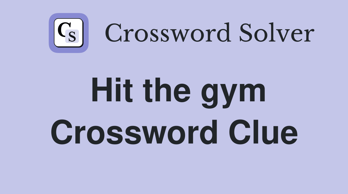 Hit the gym Crossword Clue