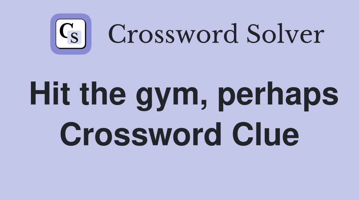 Hit the gym, perhaps Crossword Clue