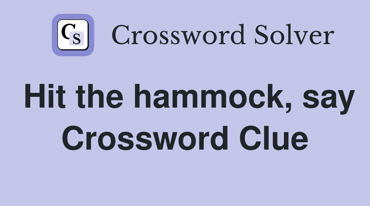 Hit the hammock, say Crossword Clue