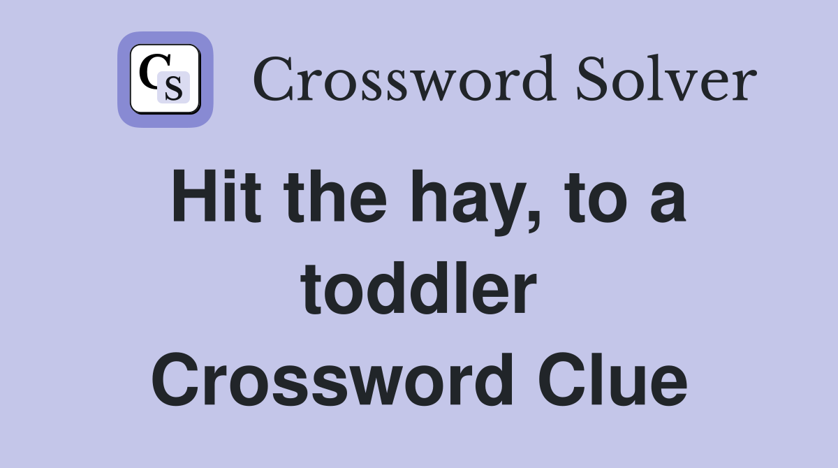 Hit the hay, to a toddler Crossword Clue