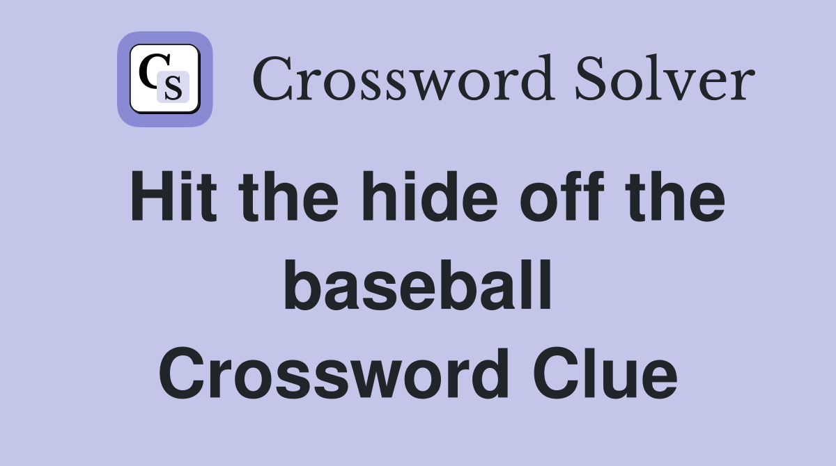 Hit the hide off the baseball Crossword Clue